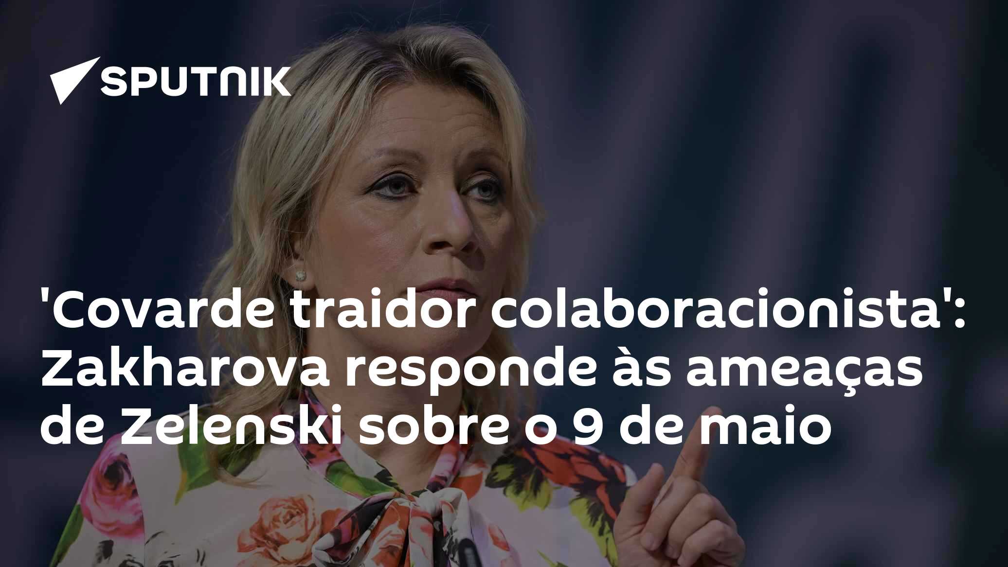 Covarde traidor colaboracionista: Zakharova responde às ameaças de Zelenski sobre o 9 de maio