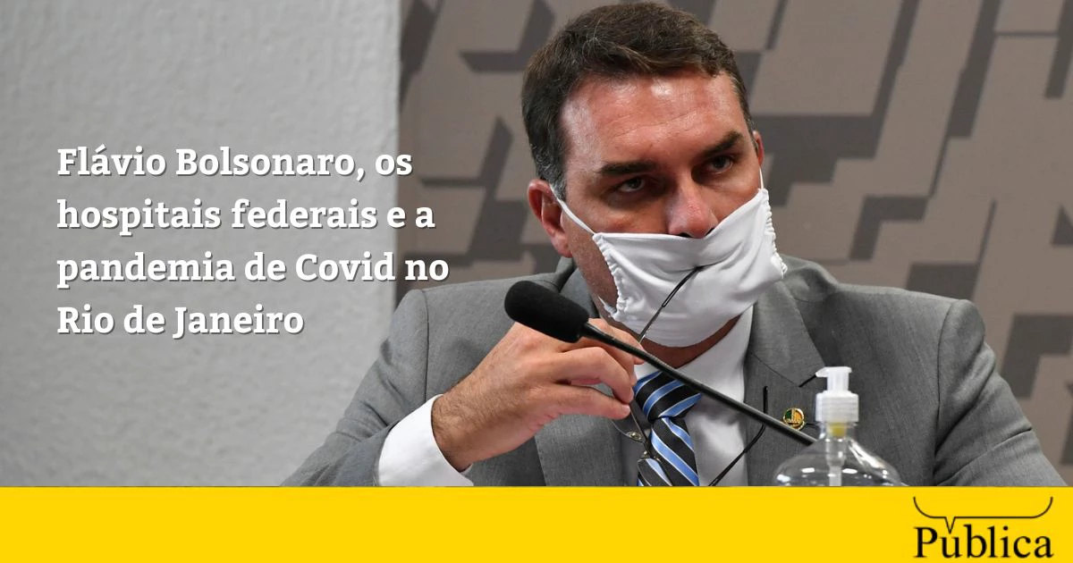 Flávio Bolsonaro, os hospitais federais e a pandemia de Covid no Rio de Janeiro